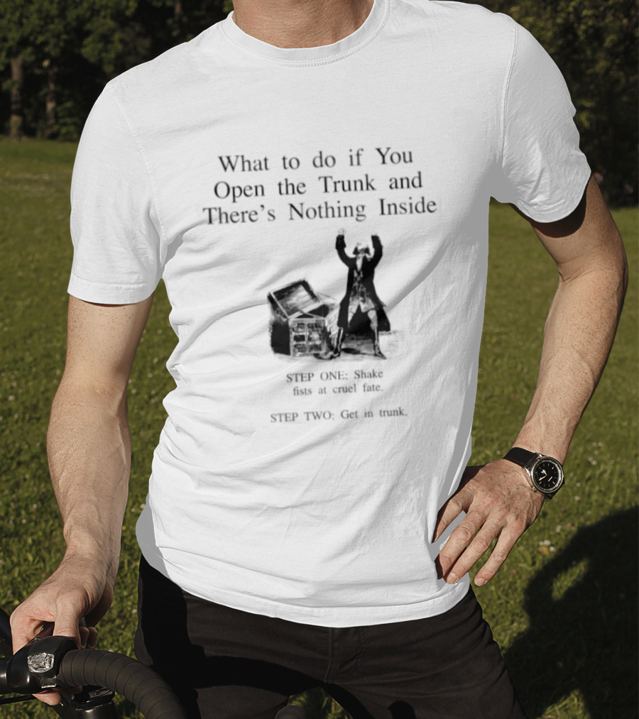What To Do If You Open The Trunk And There Is Nothing Inside Keep One Hand Free At All Times T-Shirt