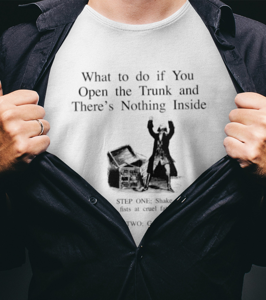 What To Do If You Open The Trunk And There Is Nothing Inside Keep One Hand Free At All Times T-Shirt