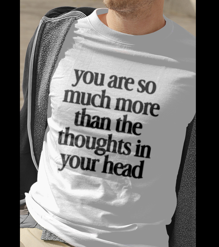 You Are So Much More Than The Thoughts In Your Head T-Shirt