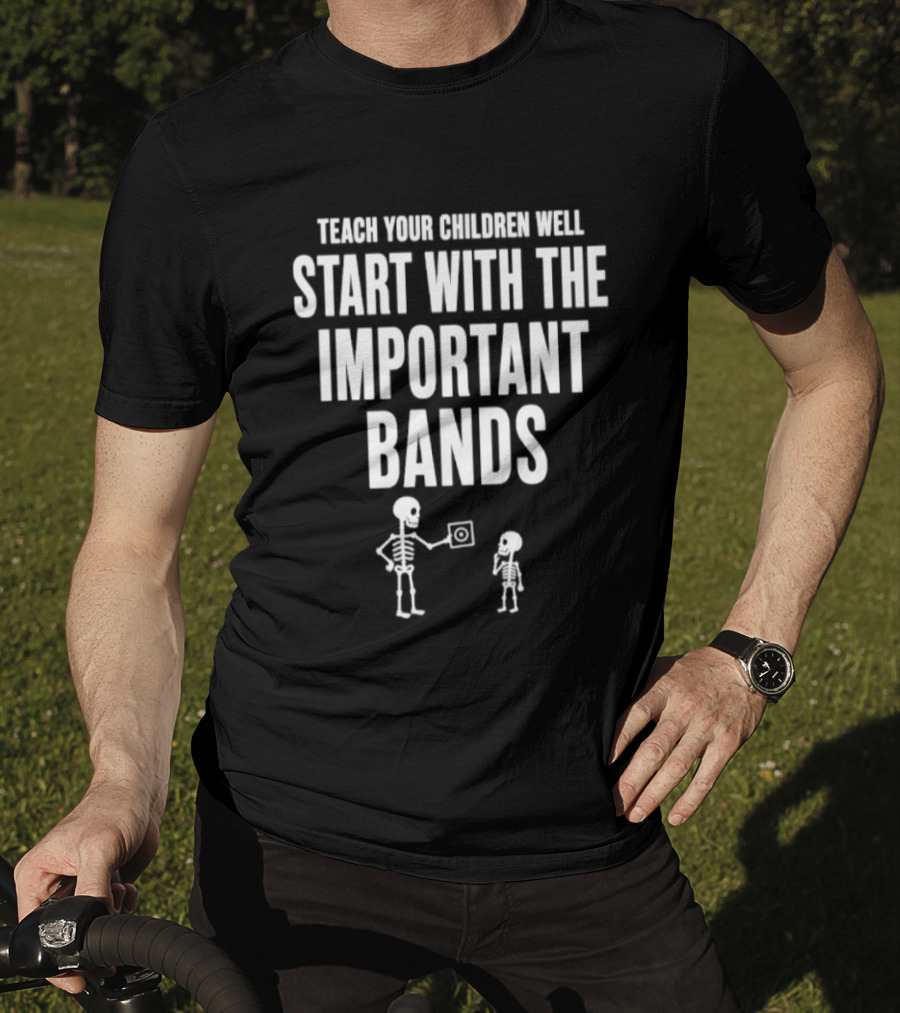 Teach Your Children Well Start With The Important Bands Skeleton T-Shirt