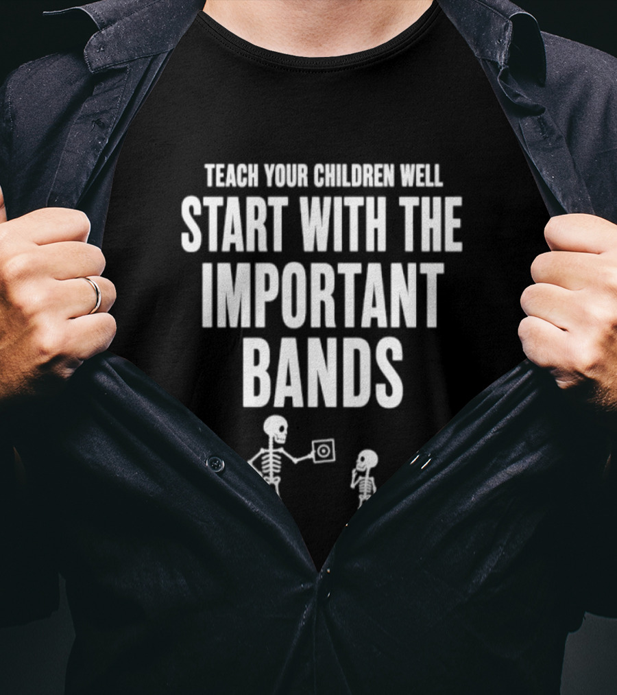Teach Your Children Well Start With The Important Bands Skeleton T-Shirt