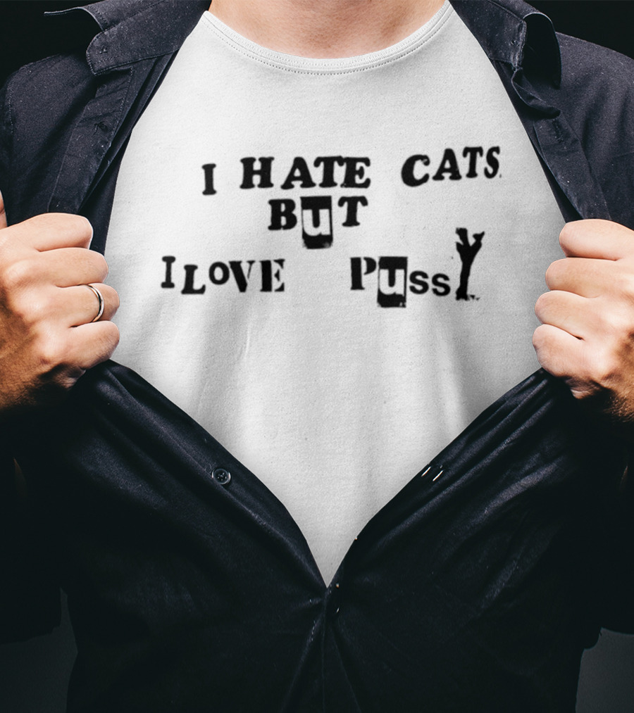 I Hate Cats But I Love Pussy Joke Humor T-Shirt