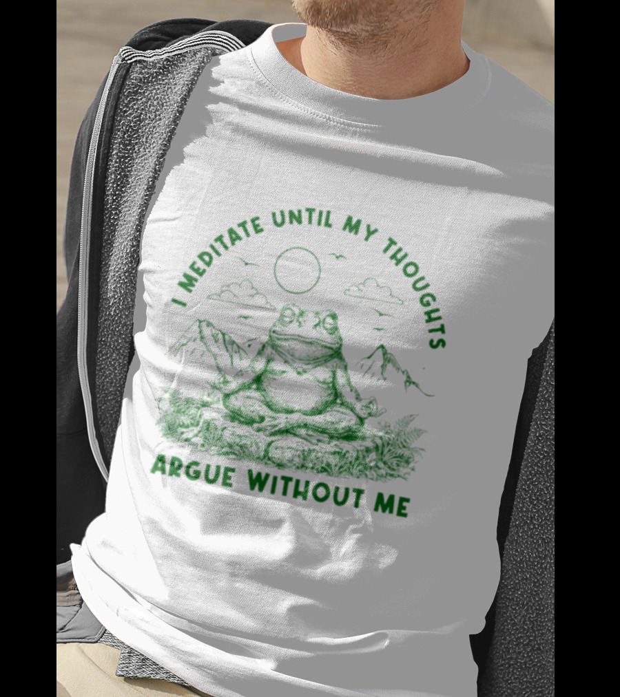 I Meditate Until My Thoughts Argue Without Me Frog Zen Nature Scene T-Shirt