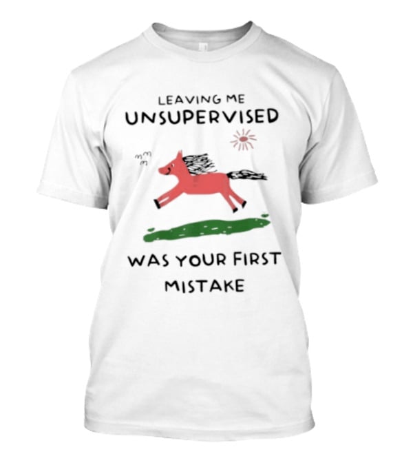 Leaving Me Unsupervised Red Horse Mistake Fun Message T-Shirt