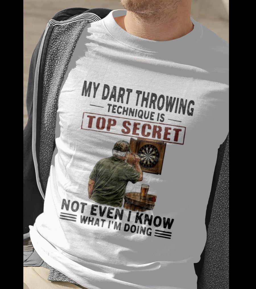 My Dart Throwing Technique Is Top Secret Not Even I Know What I'm Doing Darts Humor T-Shirt