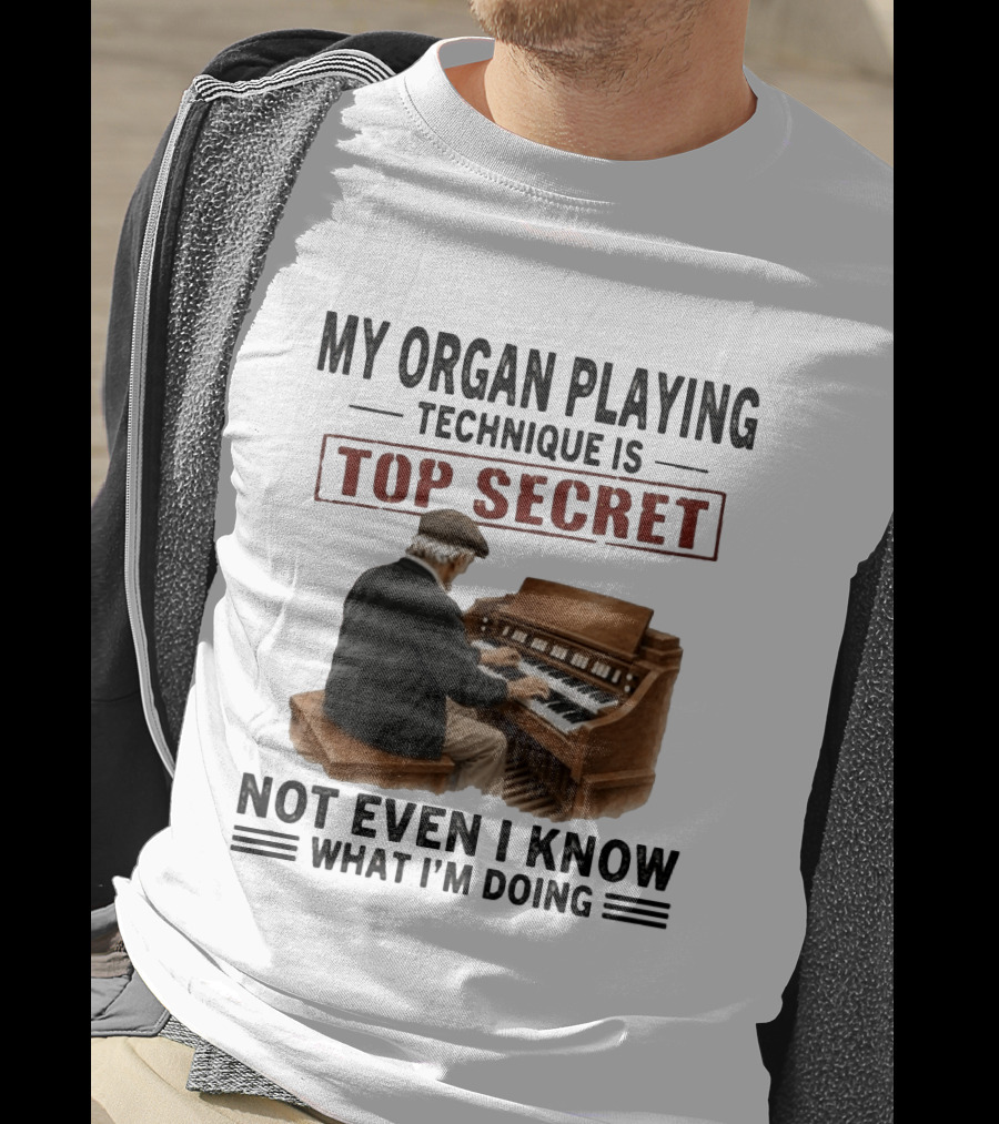My Organ Playing Technique Is Top Secret Not Even I Know What I'm Doing T-Shirt