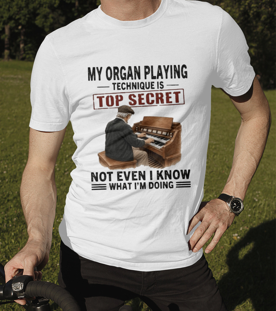 My Organ Playing Technique Is Top Secret Not Even I Know What I'm Doing T-Shirt
