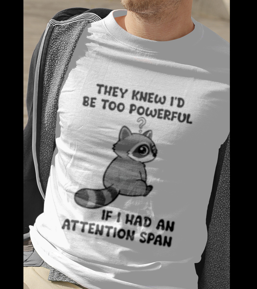 They Knew I'd Be Too Powerful If I Had An Attention Span Raccoon T-Shirt