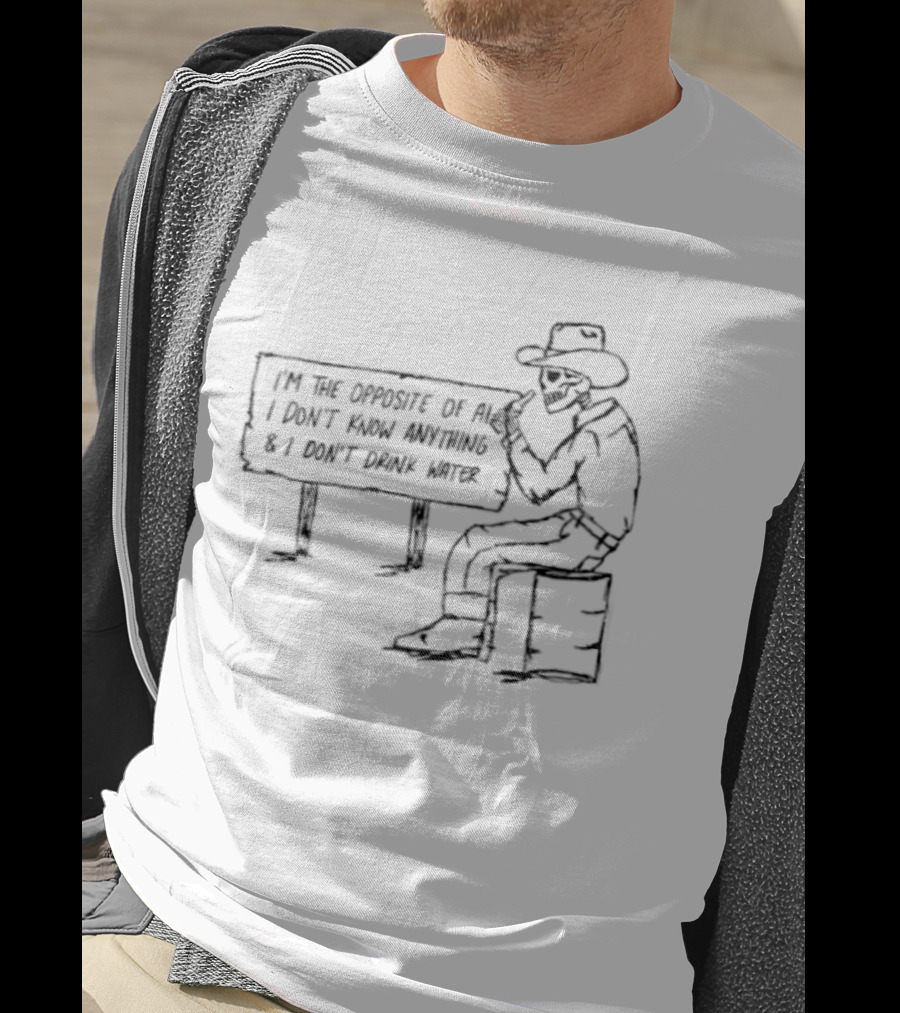 Skeleton Cowboy Opposite Of AI I Don't Know Anything I Don't Drink Water T-Shirt