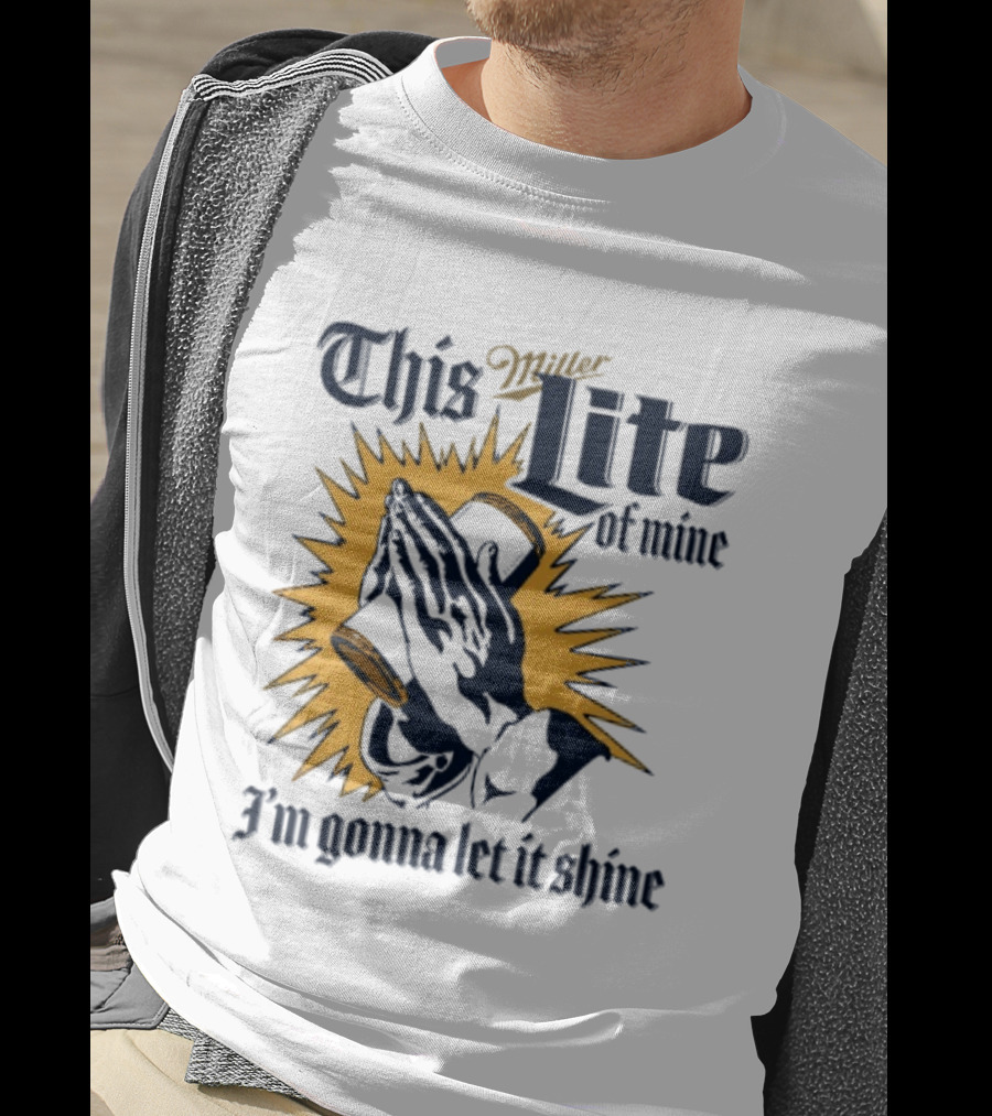 Miller Lite Prayer Hands This Lite Of Mine I'm Gonna Let It Shine T-Shirt