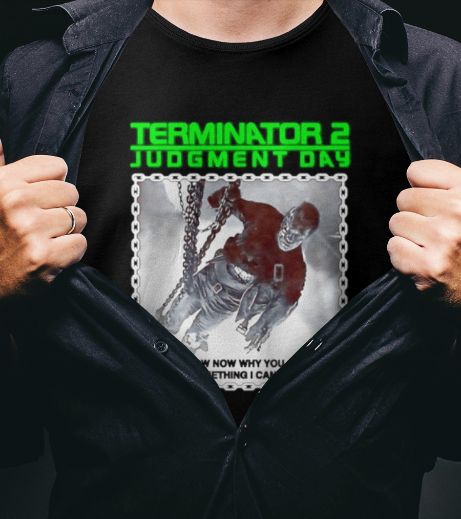 Terminator 2 Judgment Day I Know Now Why You Cry But It Is Something I Can Never Do Iconic Movie T-Shirt