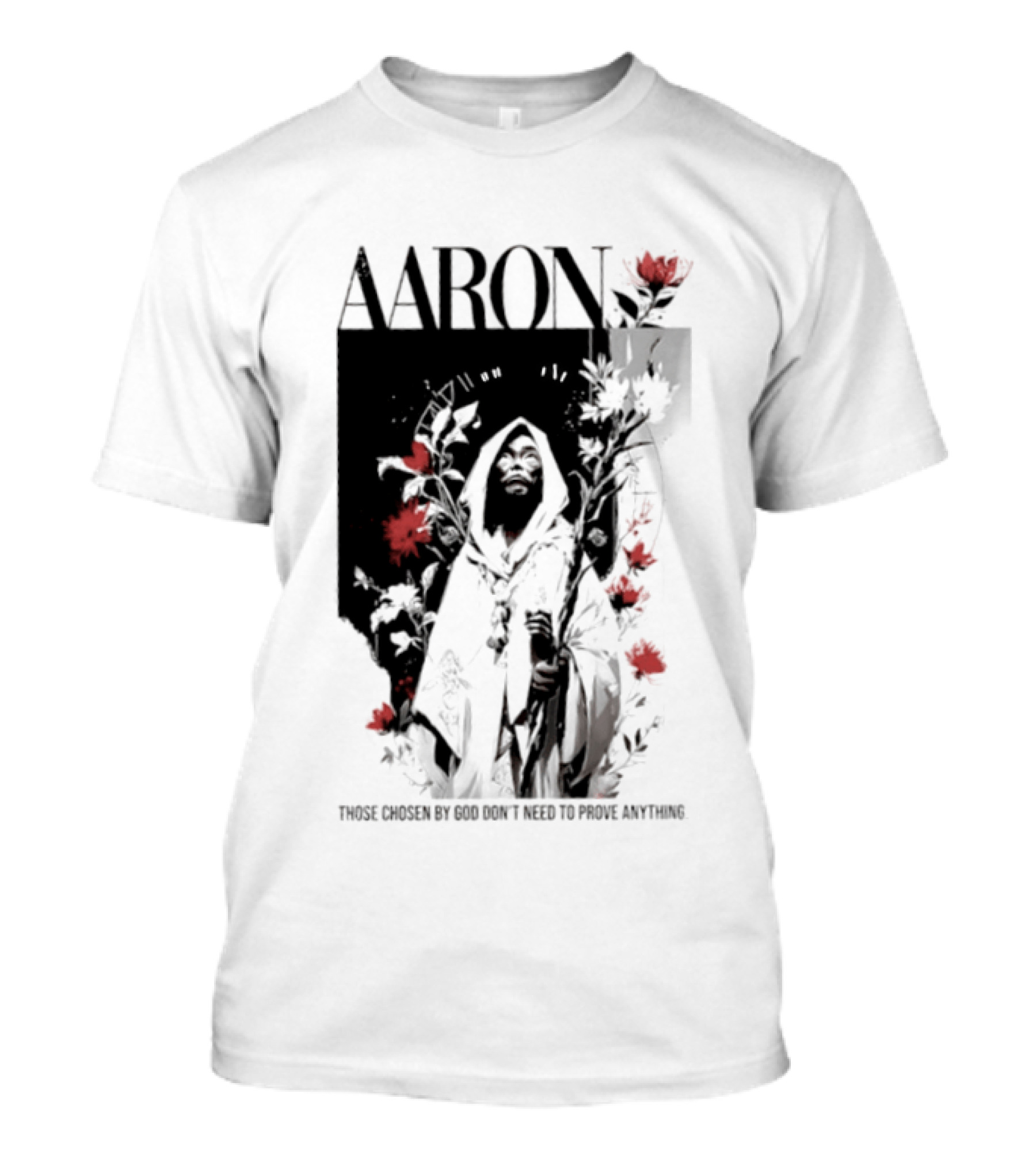 AARON Those Chosen By God Don't Need To Prove Anything Cloaked Figure With Red Flowers T-Shirt