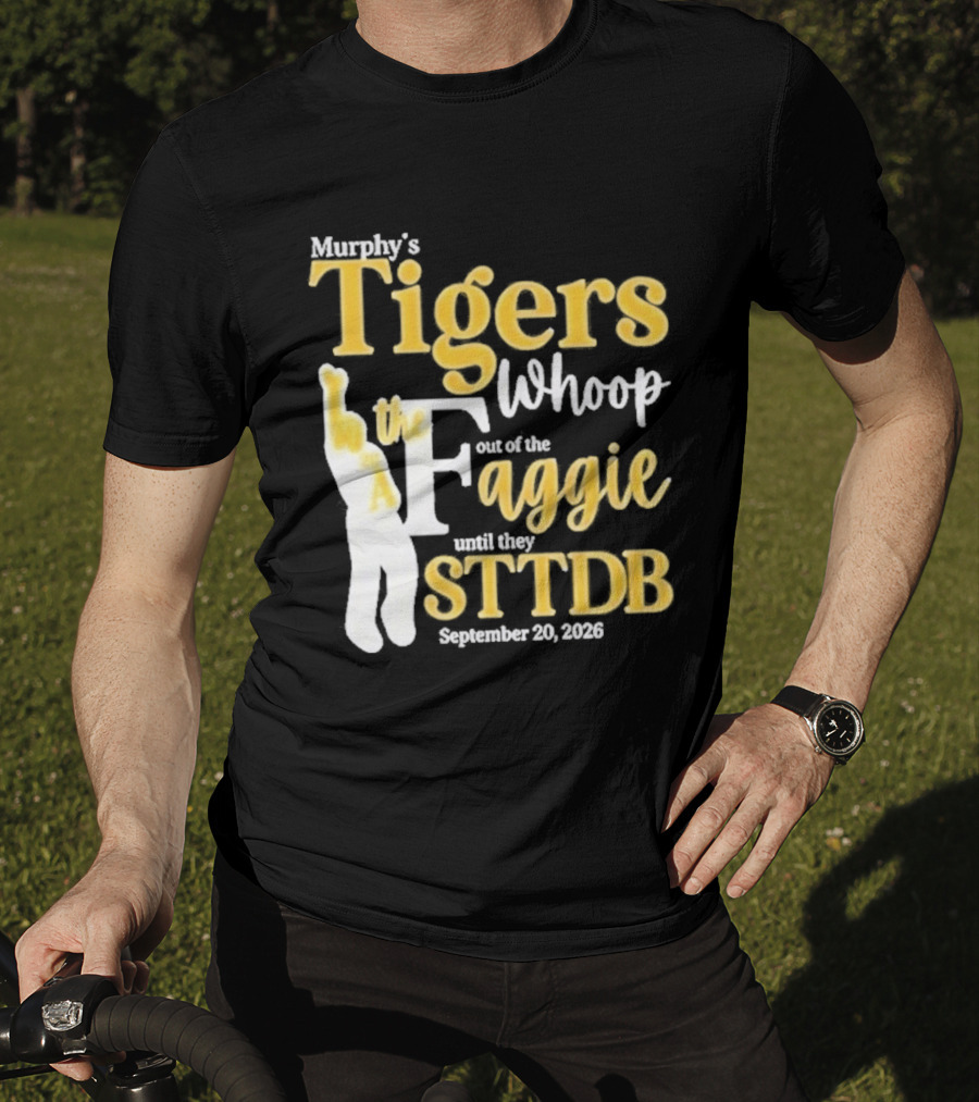 Murphy's Tigers Whoop Out A Faggie Until STTDB September 26 2026 T-Shirt