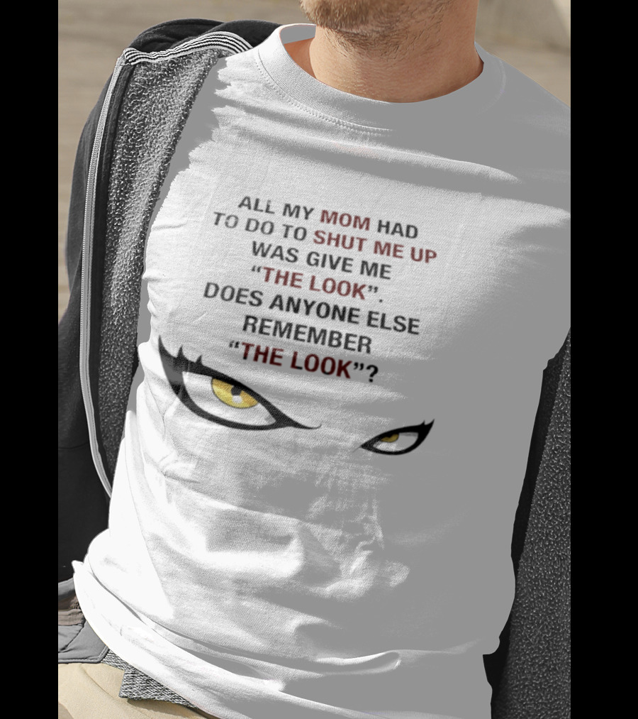 All My Mom Had To Do Was Give Me "The Look" Does Anyone Else Remember "The Look"? T-Shirt