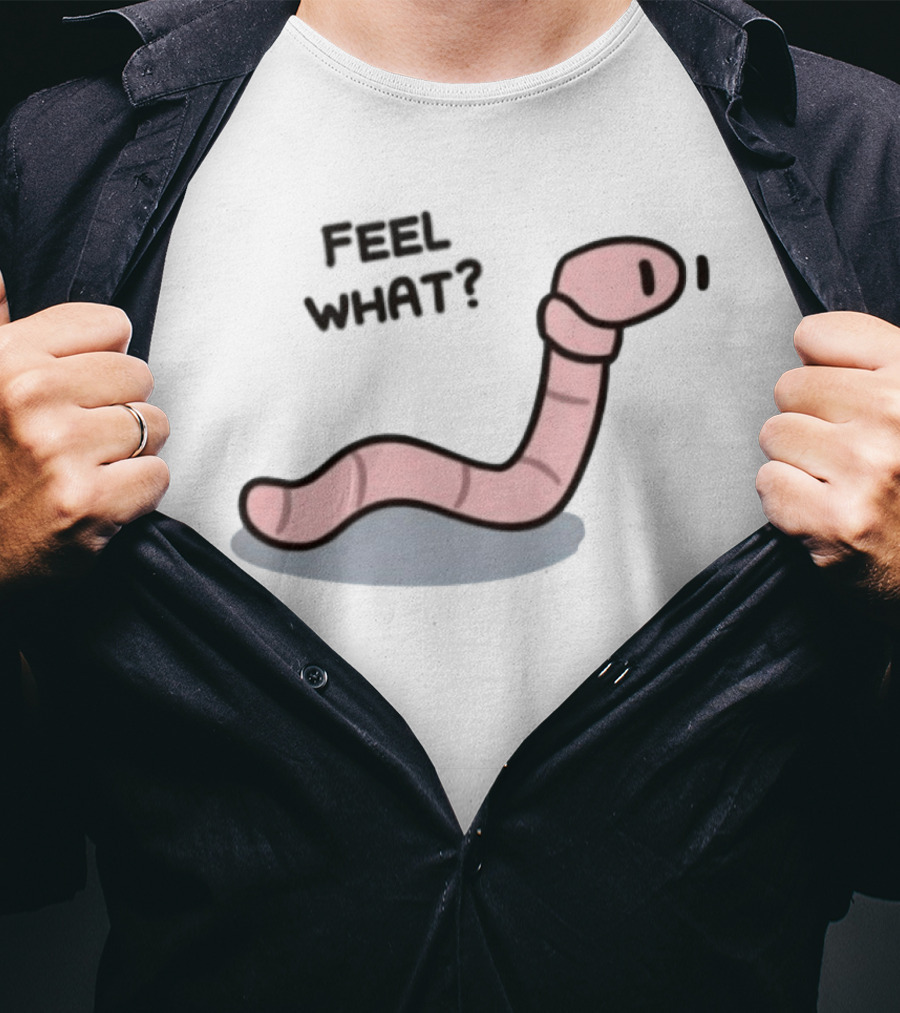 Feel What Earthworm Worm Playful Cartoon Vibe T-Shirt