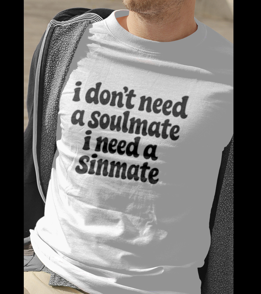 I Don't Need A Soulmate I Need A Sinmate T-Shirt