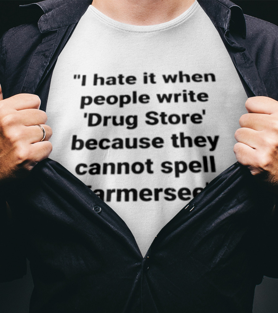 I Hate It When People Write Drug Store Because They Cannot Spell Farmersee T-Shirt