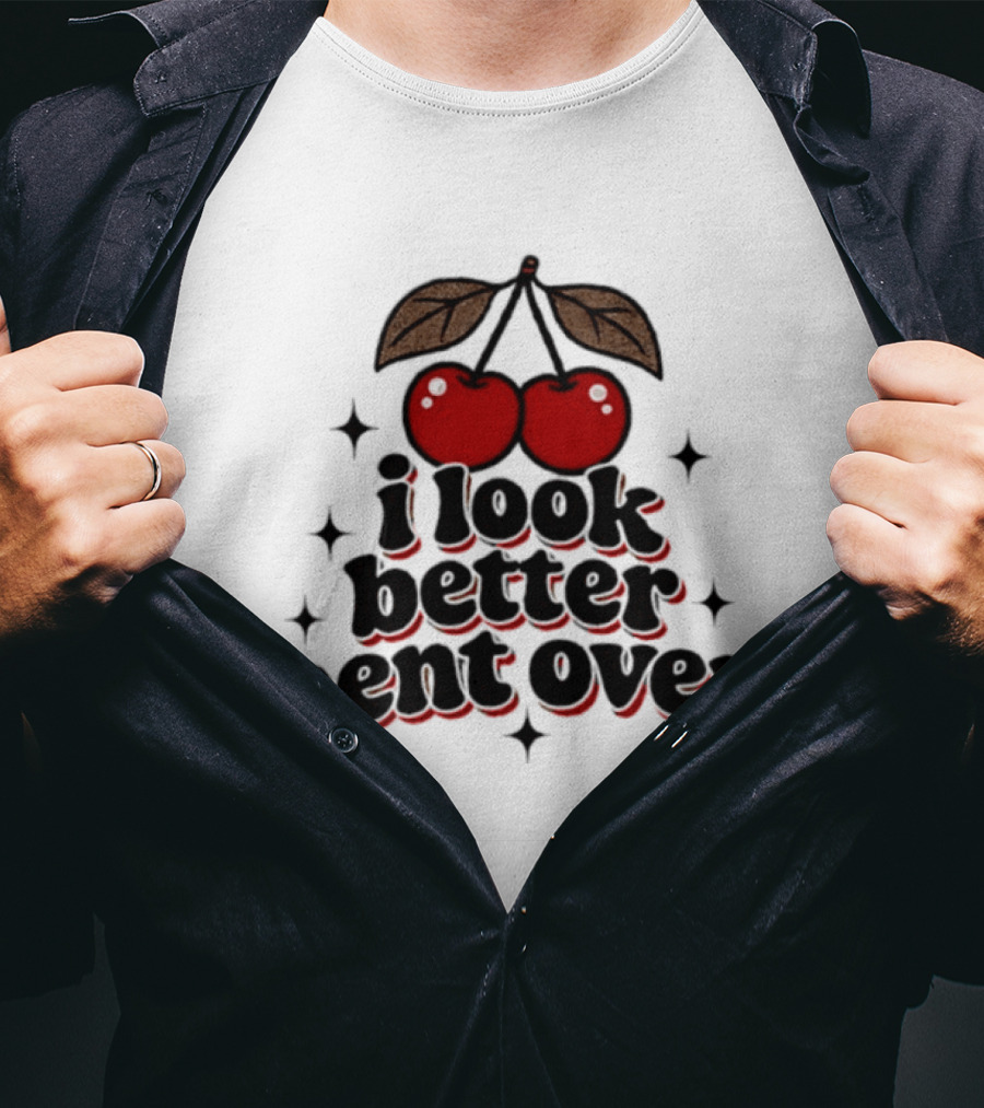 I Look Better Bent Over Cherry Sassy T-Shirt