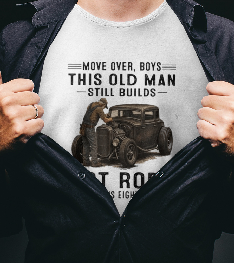 Move Over Boys This Old Man Still Builds Hot Rods In His Eighties T-Shirt