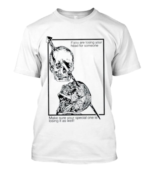 Losing Your Head For Someone Make Sure Your Special One Is Losing It As Well Skull T-Shirt