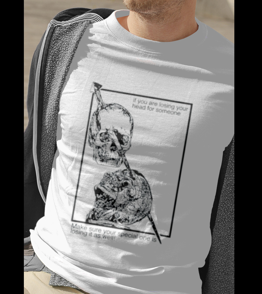 Losing Your Head For Someone Make Sure Your Special One Is Losing It As Well Skull T-Shirt