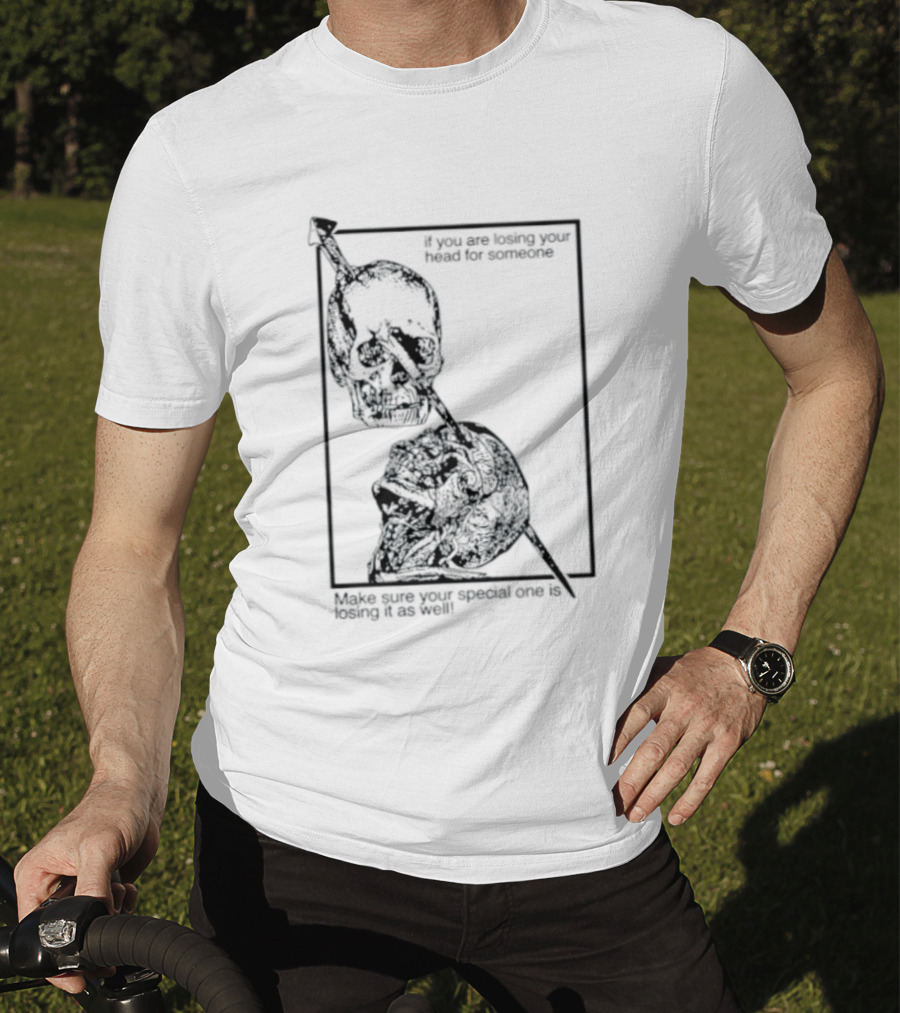 Losing Your Head For Someone Make Sure Your Special One Is Losing It As Well Skull T-Shirt
