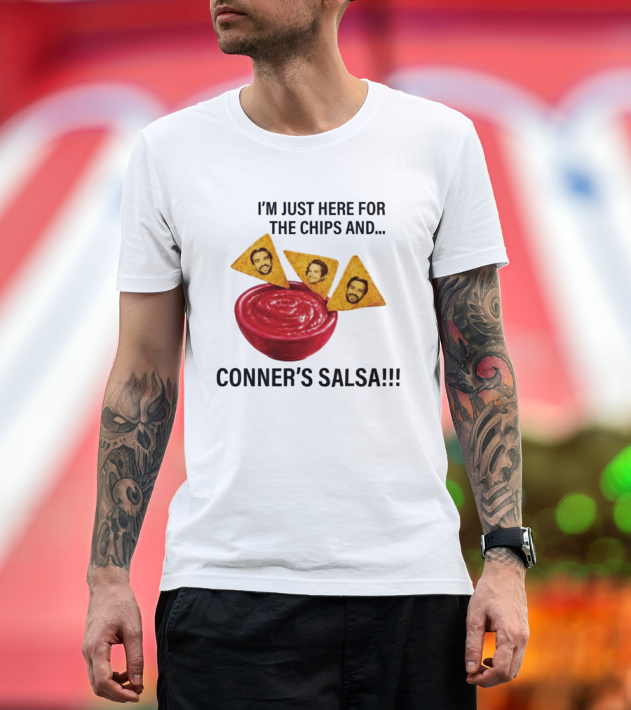 I'm Just Here For The Chips And Conner's Salsa Fun Novelty Phrase T-Shirt