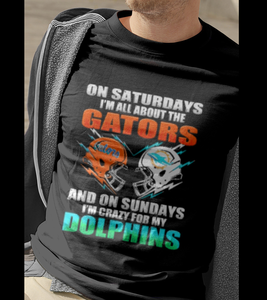 On Saturdays I'm All About The Gators Helmet And On Sundays I'm Crazy For My Dolphins Football T-Shirt