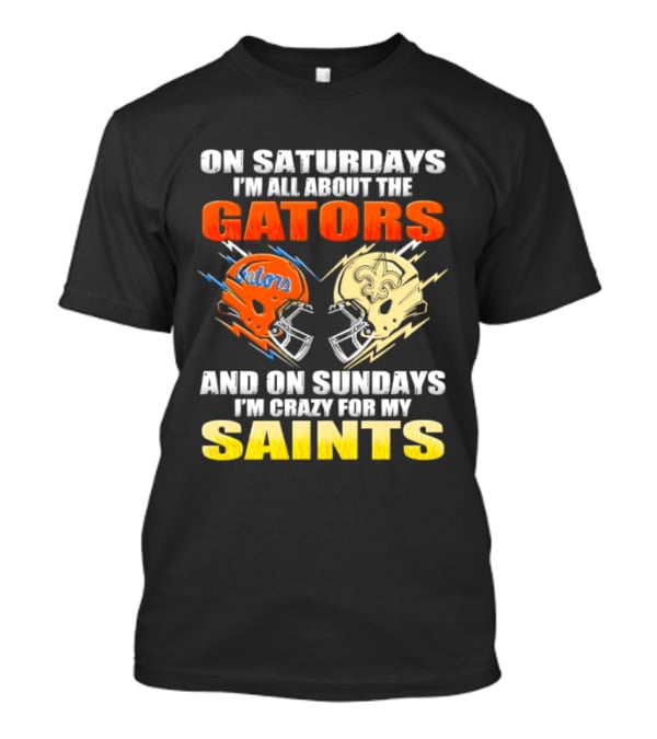 On Saturdays I'm All About The Gators And On Sundays I'm Crazy For My Saints T-Shirt