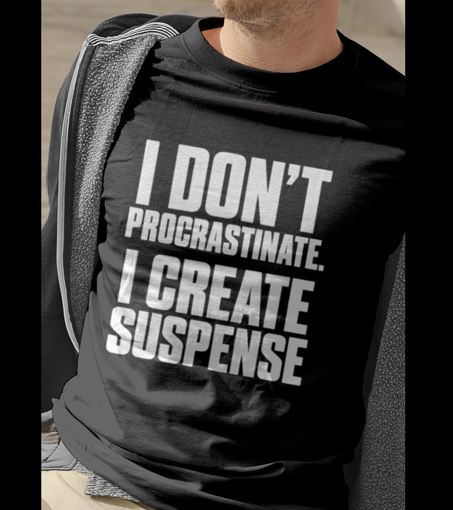 I Don't Procrastinate I Create Suspense T-Shirt