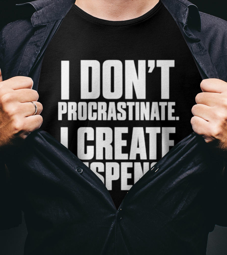 I Don't Procrastinate I Create Suspense T-Shirt