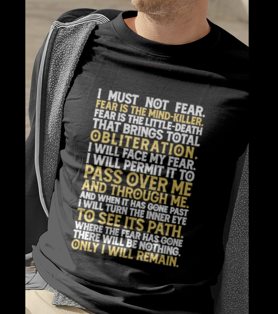 I Must Not Fear Fear Is The Mind Killer Obliteration Pass Over Me Only I Will Remain T-Shirt