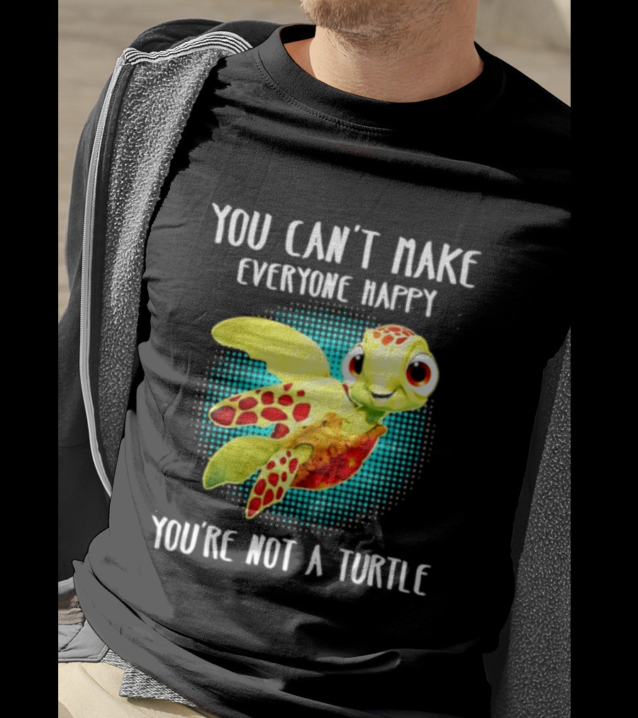 You Can't Make Everyone Happy You're Not A Turtle Cute Cartoon Turtle T-Shirt