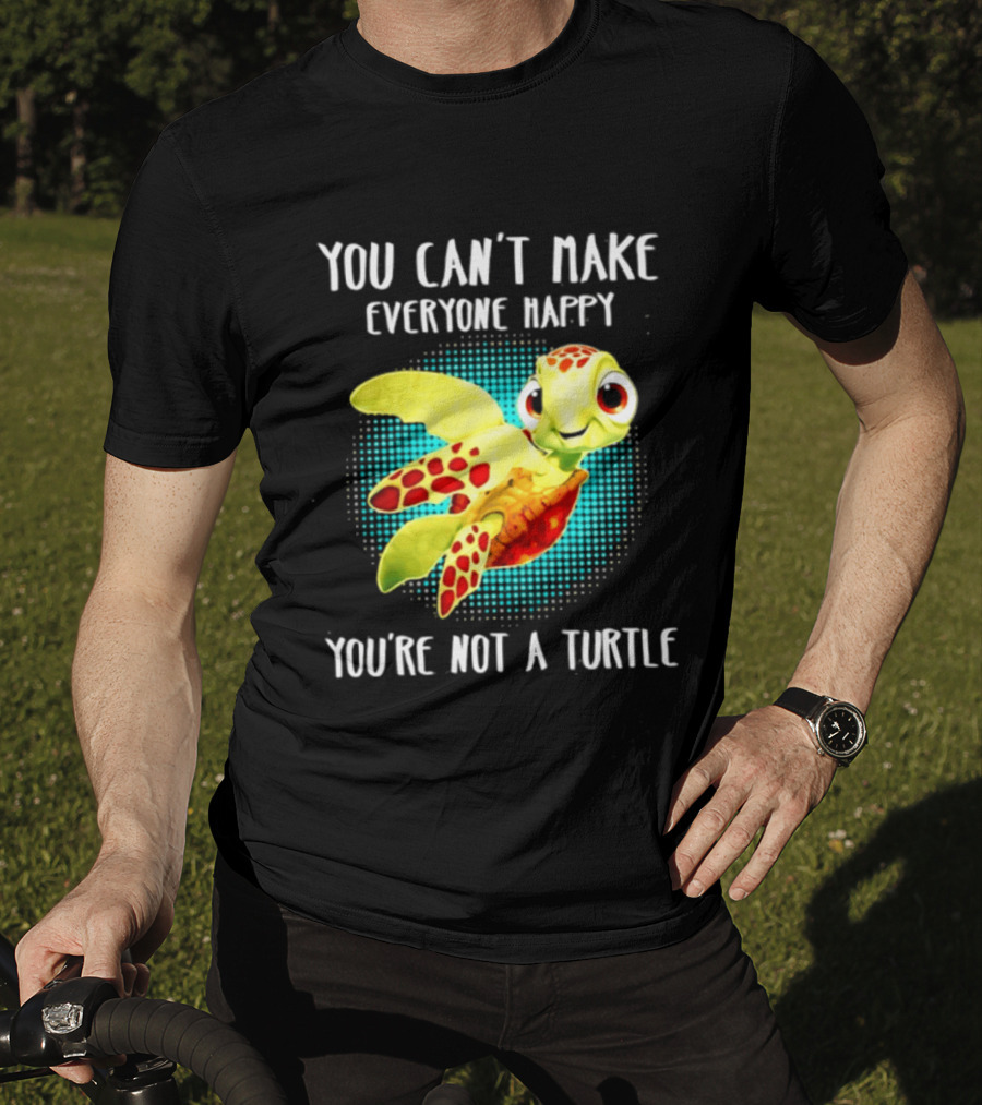 You Can't Make Everyone Happy You're Not A Turtle Cute Cartoon Turtle T-Shirt