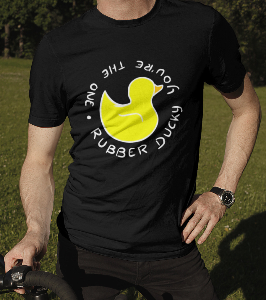 You're The One Rubber Ducky Bath Toy Duck T-Shirt