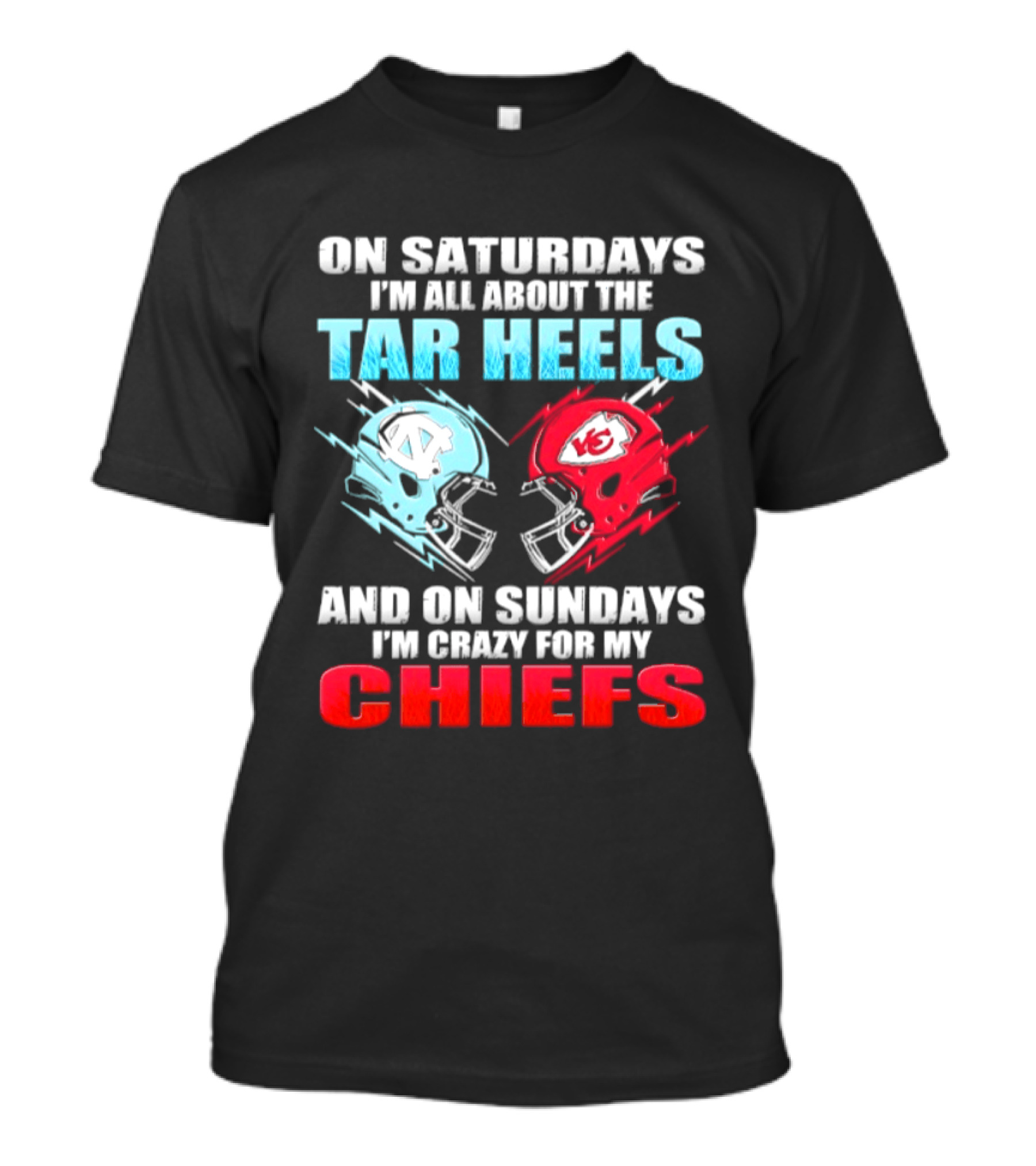 On Saturdays I'm All About The Tar Heels Helmets And On Sundays I'm Crazy For My Chiefs T-Shirt