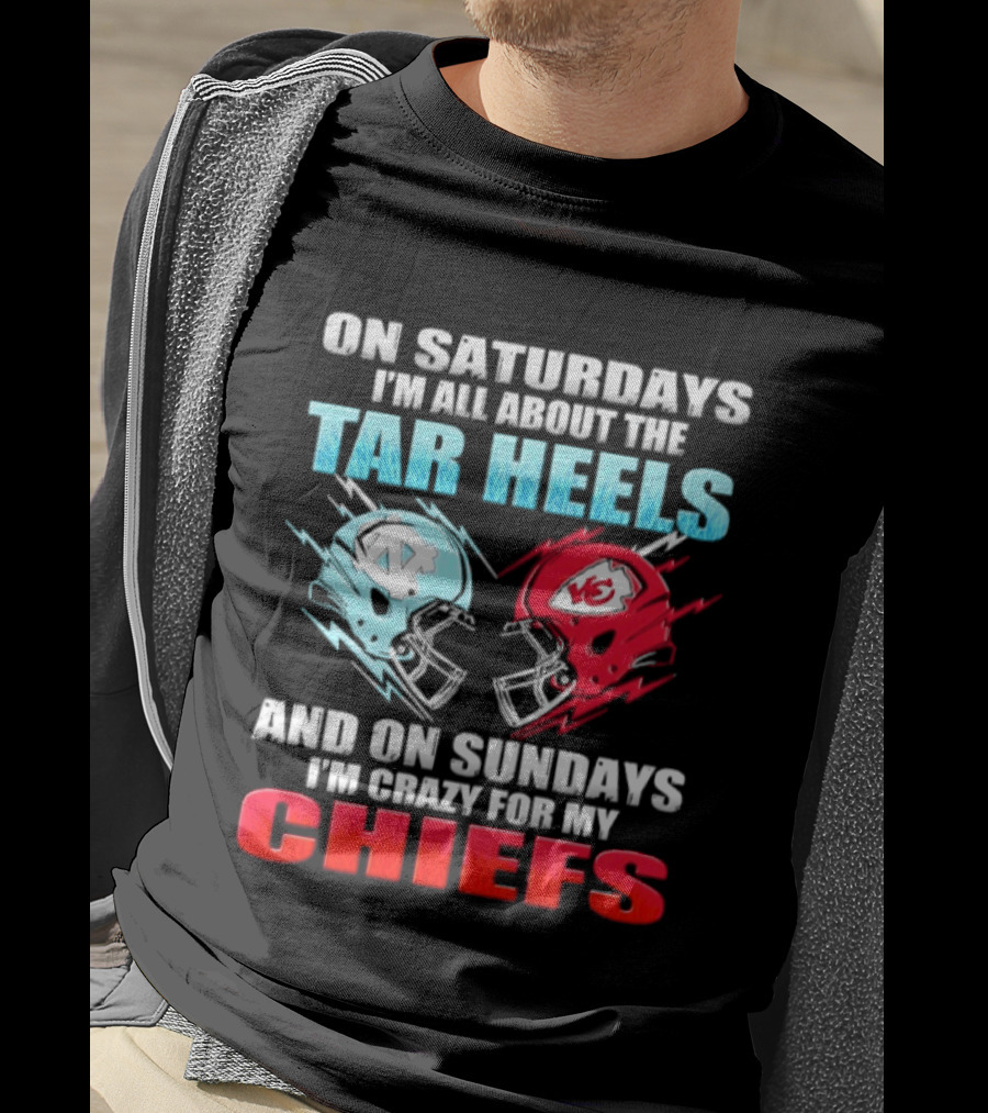 On Saturdays I'm All About The Tar Heels Helmets And On Sundays I'm Crazy For My Chiefs T-Shirt