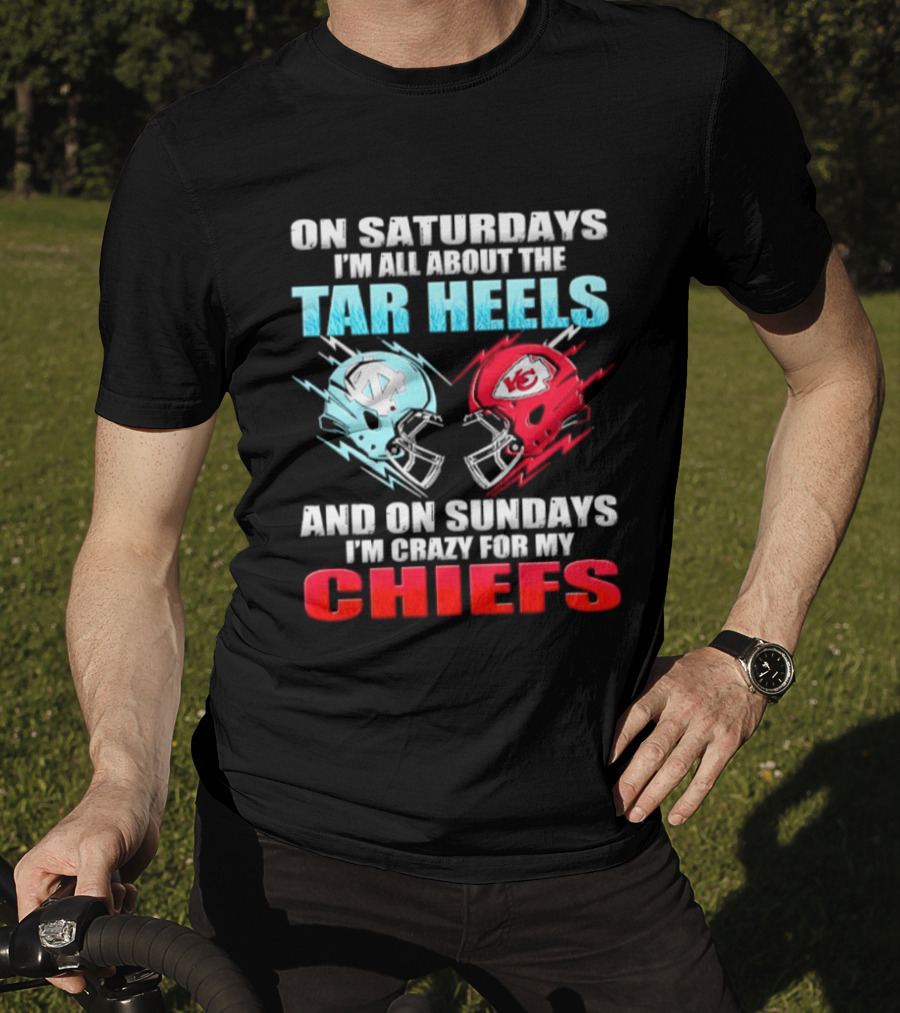 On Saturdays I'm All About The Tar Heels Helmets And On Sundays I'm Crazy For My Chiefs T-Shirt