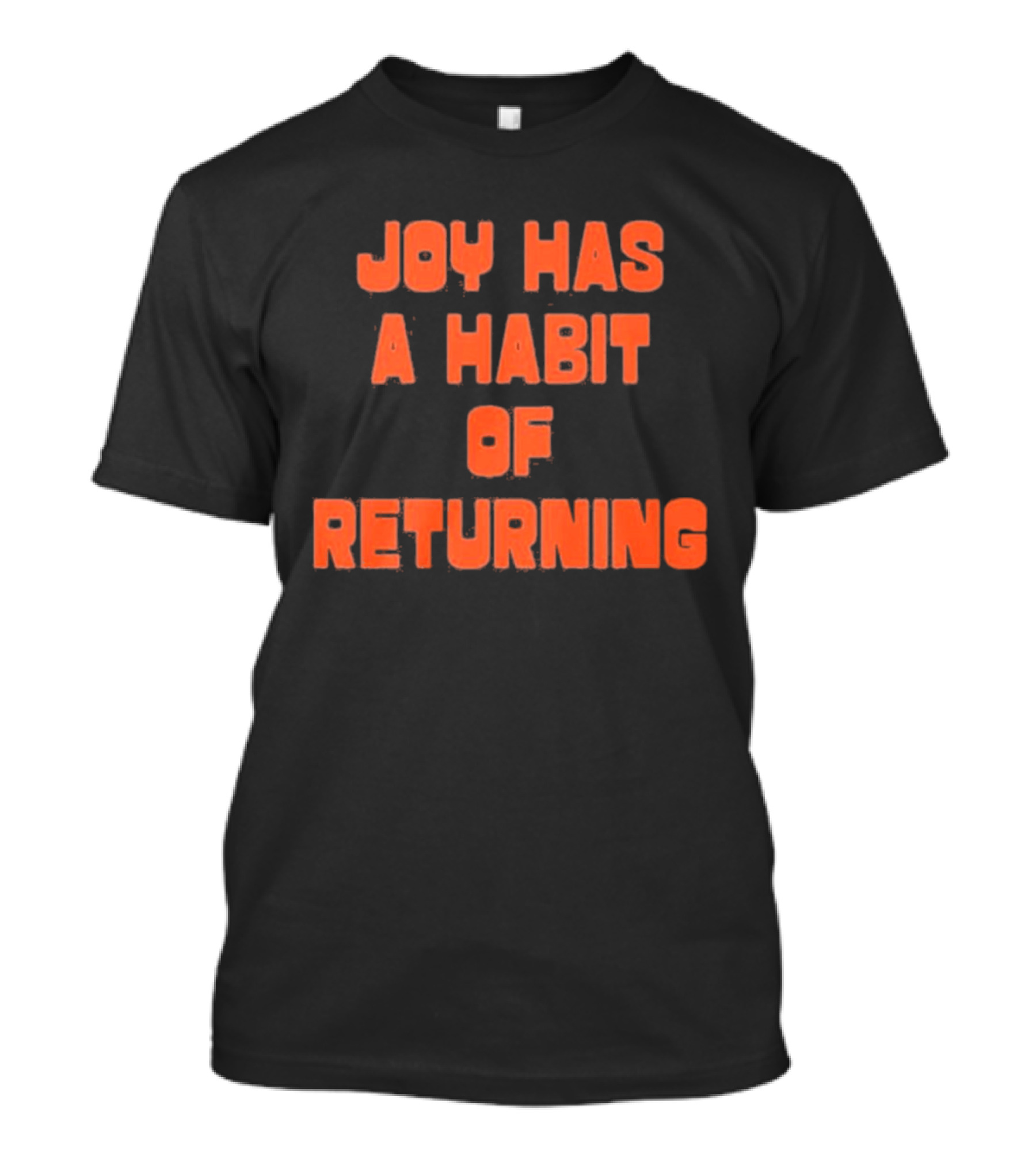 Joy Has A Habit Of Returning Positive Inspirational Message T-Shirt