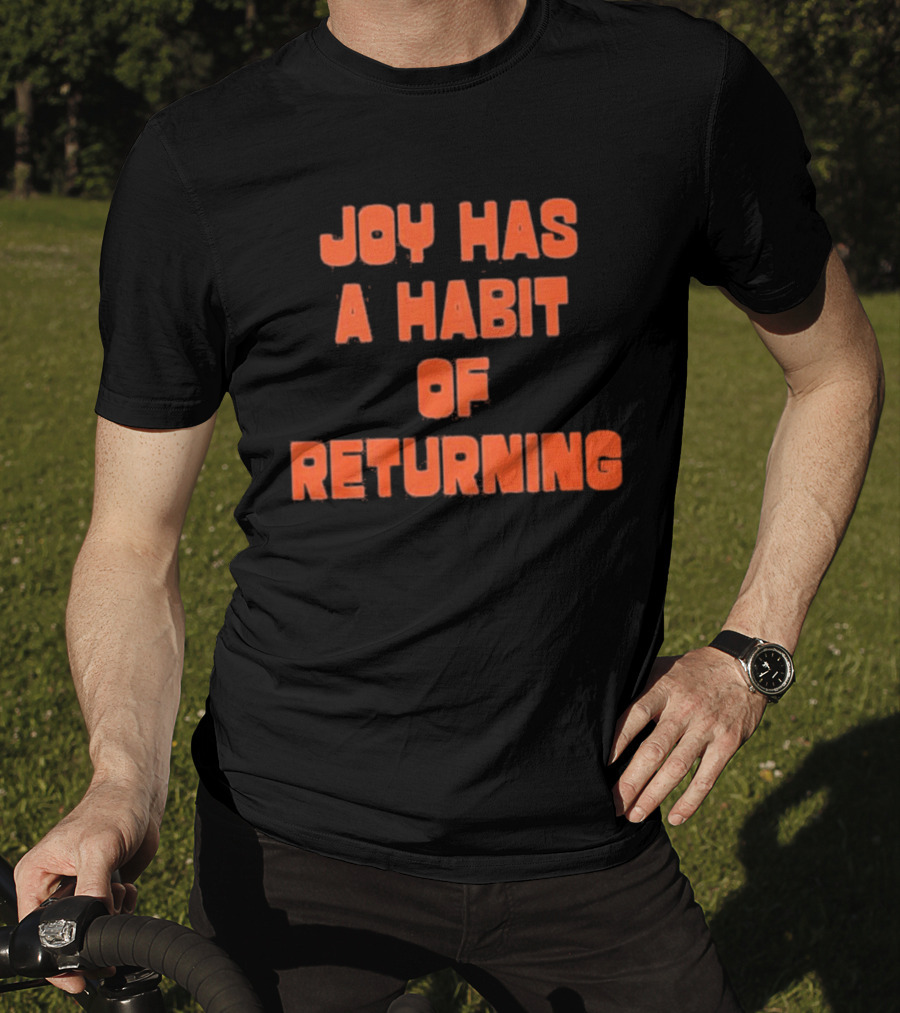 Joy Has A Habit Of Returning Positive Inspirational Message T-Shirt