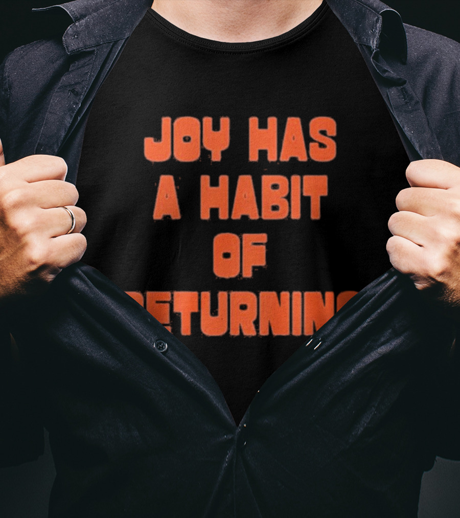 Joy Has A Habit Of Returning Positive Inspirational Message T-Shirt