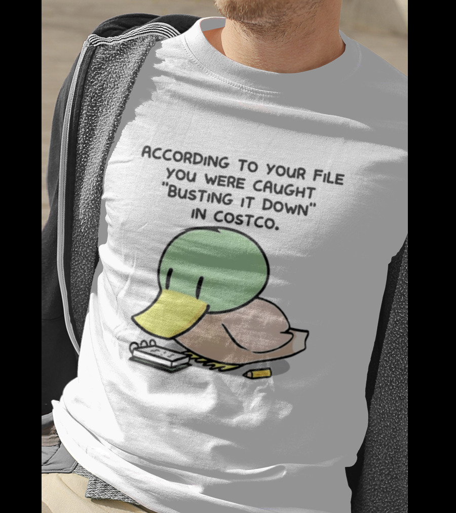 According To Your File You Were Caught Busting It Down In Costco Duck Calculator T-Shirt