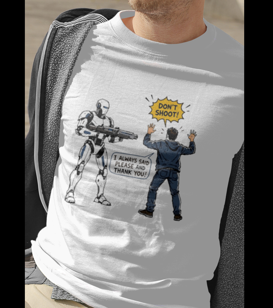 Don't Shoot I Always Said Please And Thank You Robot Confrontation T-Shirt