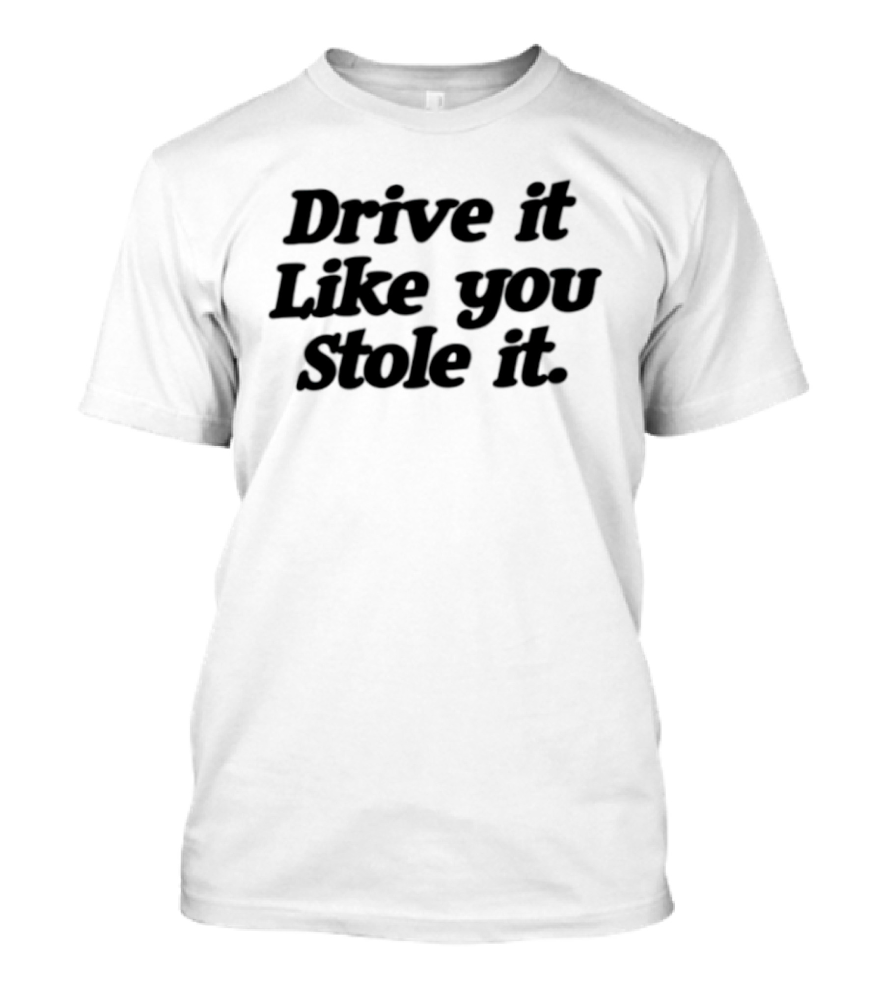Drive It Like You Stole It Car Enthusiast Phrase T-Shirt