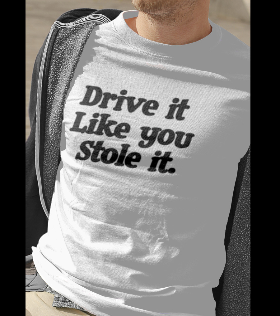 Drive It Like You Stole It Car Enthusiast Phrase T-Shirt