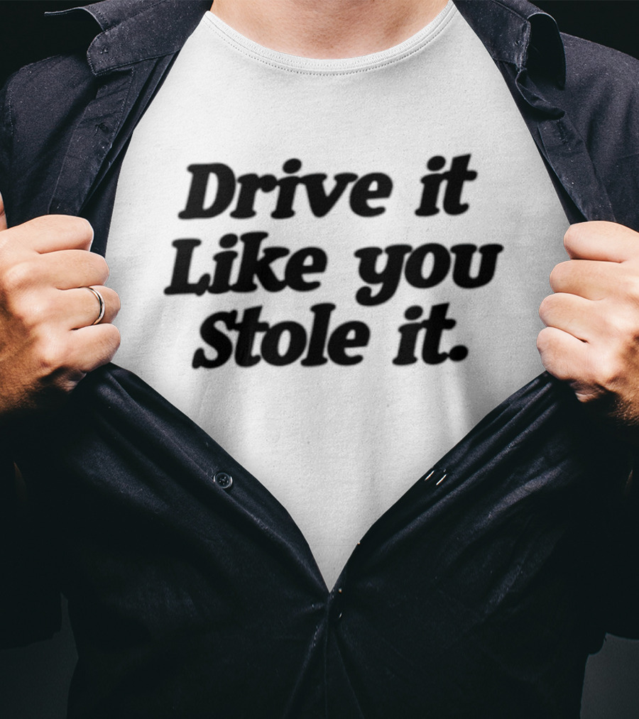 Drive It Like You Stole It Car Enthusiast Phrase T-Shirt