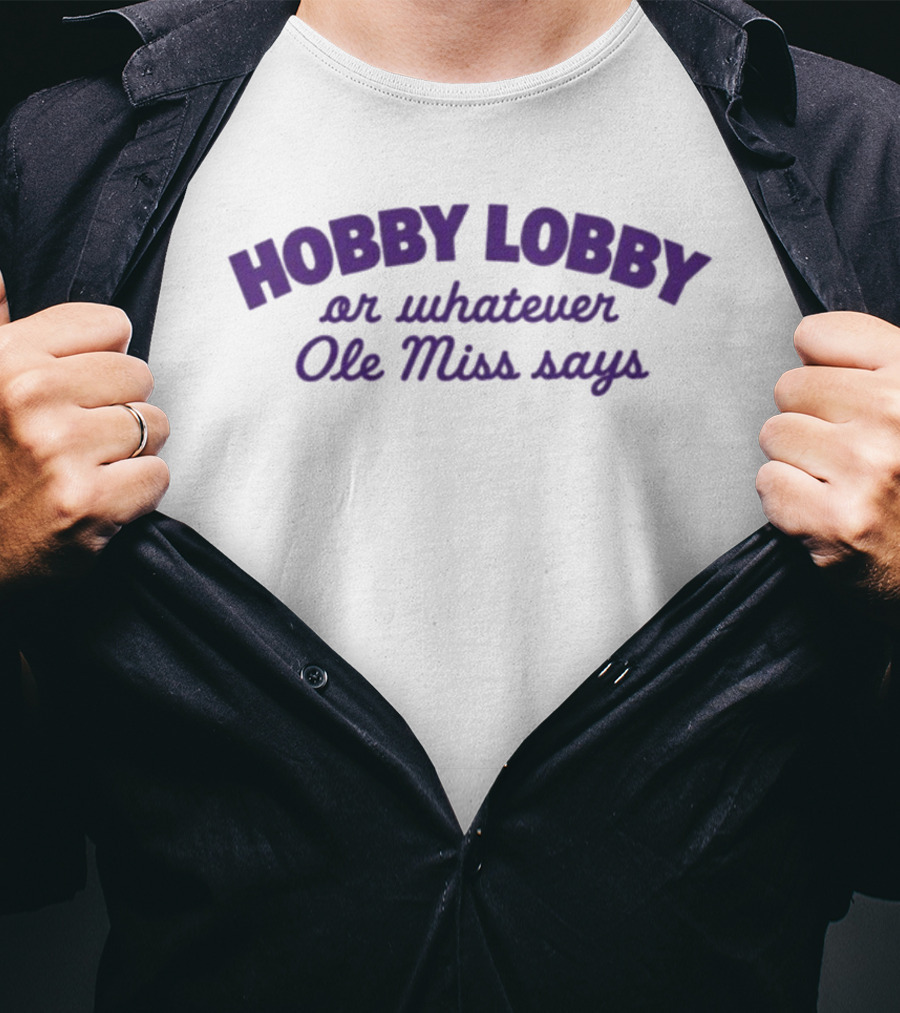 Hobby Lobby Or Whatever Ole Miss Says T-Shirt