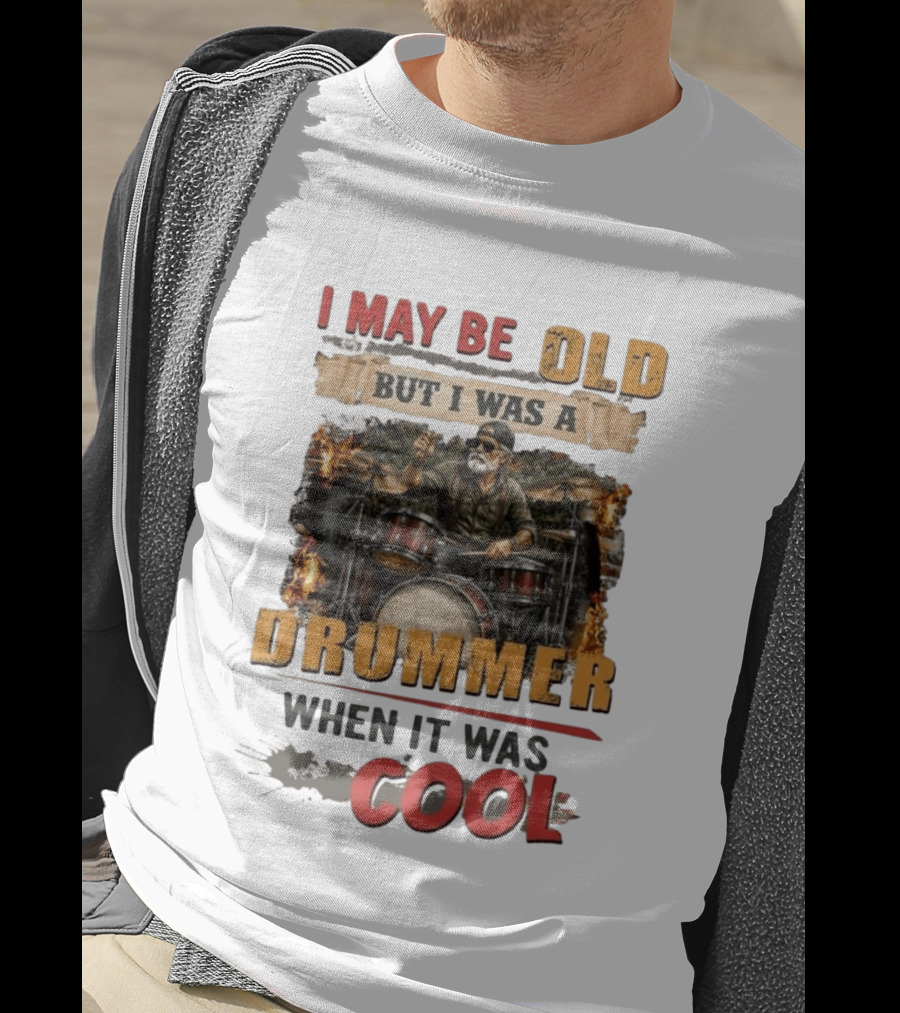 I May Be Old But I Was A Drummer When It Was T-Shirt
