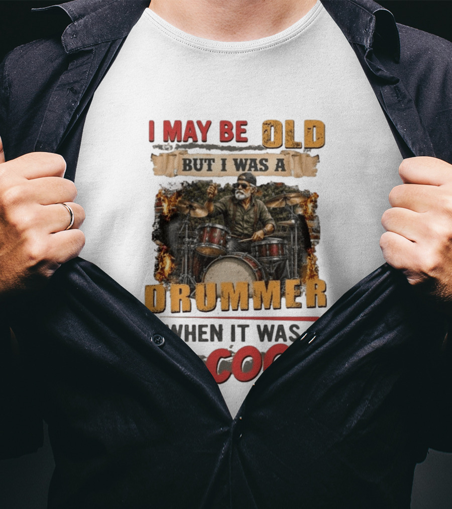 I May Be Old But I Was A Drummer When It Was T-Shirt