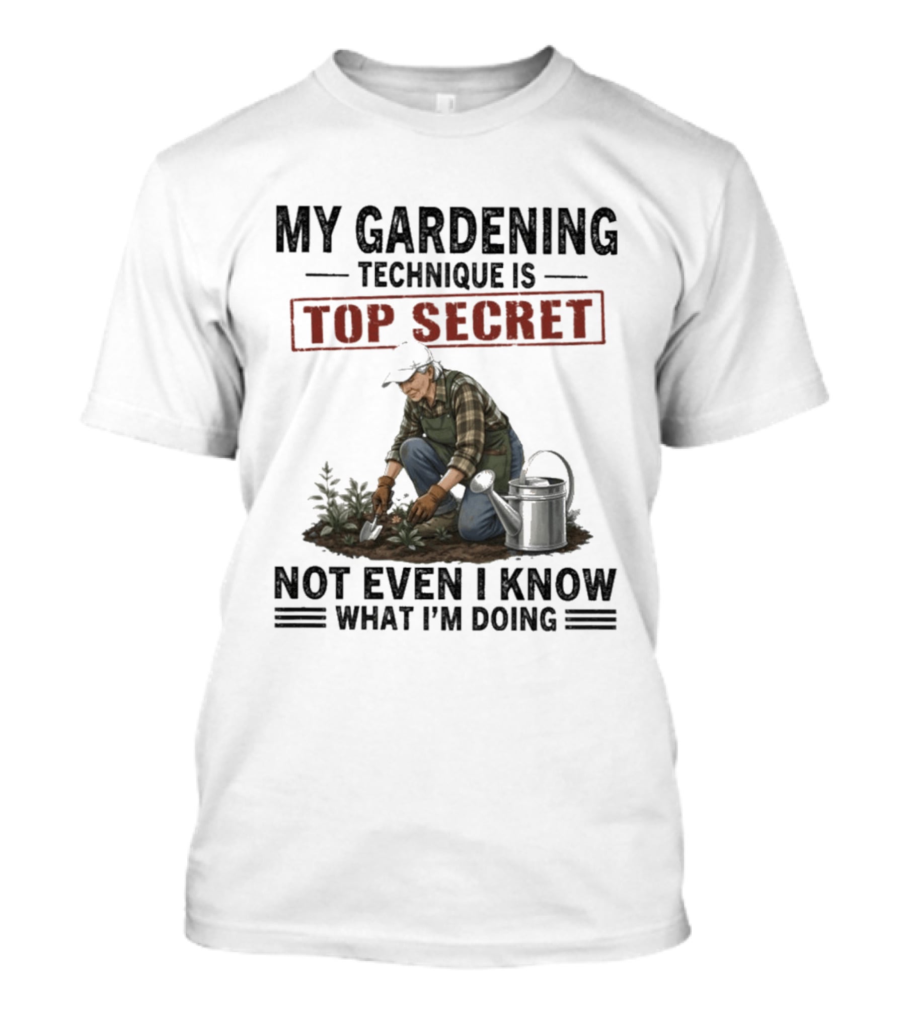 My Gardening Technique Is Top Secret Not Even I Know What I'm Doing T-Shirt